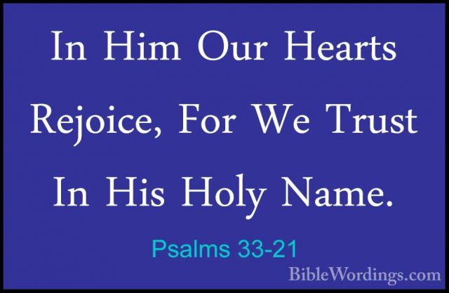 Psalms 33-21 - In Him Our Hearts Rejoice, For We Trust In His HolIn Him Our Hearts Rejoice, For We Trust In His Holy Name. 