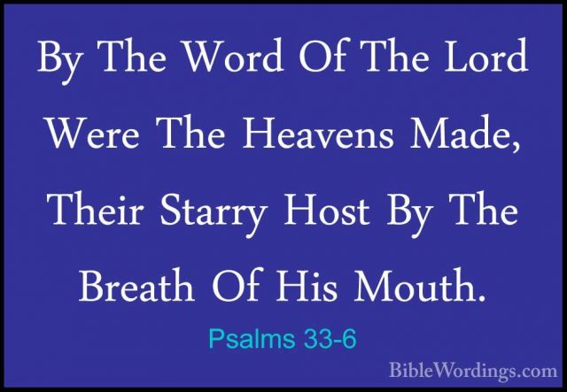 Psalms 33-6 - By The Word Of The Lord Were The Heavens Made, TheiBy The Word Of The Lord Were The Heavens Made, Their Starry Host By The Breath Of His Mouth. 
