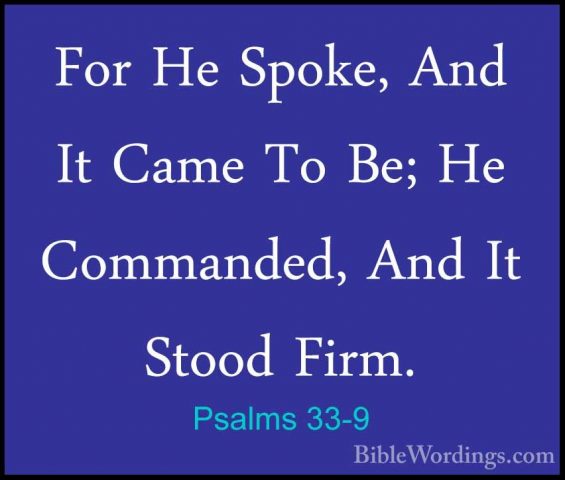 Psalms 33-9 - For He Spoke, And It Came To Be; He Commanded, AndFor He Spoke, And It Came To Be; He Commanded, And It Stood Firm. 