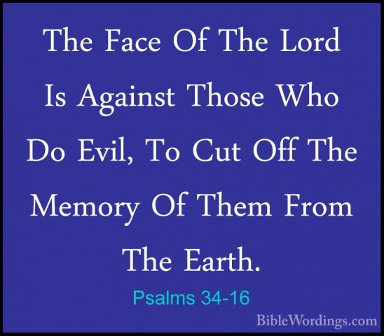Psalms 34-16 - The Face Of The Lord Is Against Those Who Do Evil,The Face Of The Lord Is Against Those Who Do Evil, To Cut Off The Memory Of Them From The Earth. 