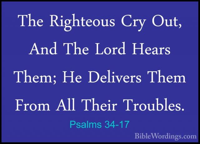 Psalms 34-17 - The Righteous Cry Out, And The Lord Hears Them; HeThe Righteous Cry Out, And The Lord Hears Them; He Delivers Them From All Their Troubles. 