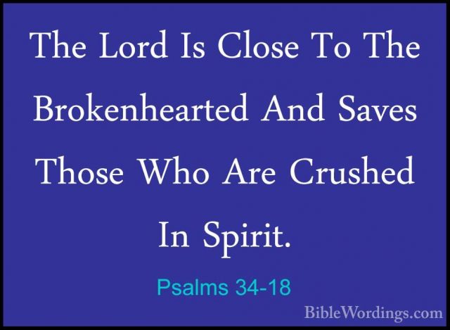 Psalms 34-18 - The Lord Is Close To The Brokenhearted And Saves TThe Lord Is Close To The Brokenhearted And Saves Those Who Are Crushed In Spirit. 