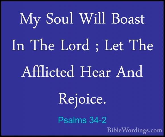 Psalms 34-2 - My Soul Will Boast In The Lord ; Let The AfflictedMy Soul Will Boast In The Lord ; Let The Afflicted Hear And Rejoice. 