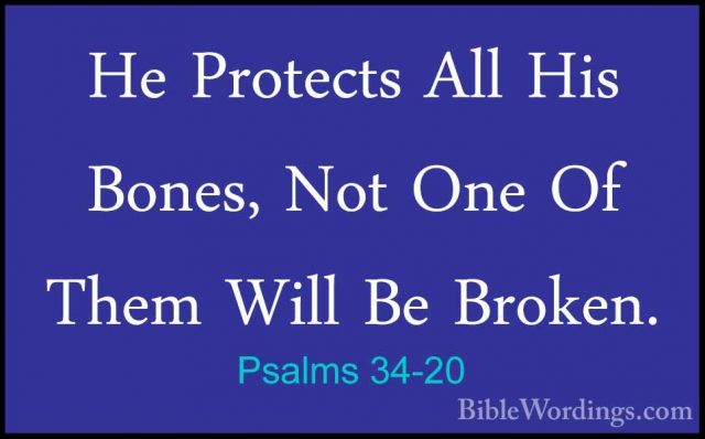 Psalms 34-20 - He Protects All His Bones, Not One Of Them Will BeHe Protects All His Bones, Not One Of Them Will Be Broken. 