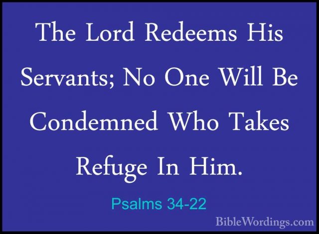 Psalms 34-22 - The Lord Redeems His Servants; No One Will Be CondThe Lord Redeems His Servants; No One Will Be Condemned Who Takes Refuge In Him.