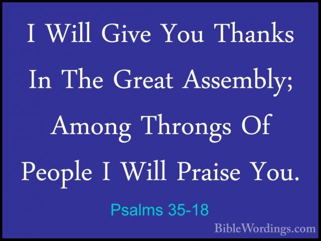 Psalms 35-18 - I Will Give You Thanks In The Great Assembly; AmonI Will Give You Thanks In The Great Assembly; Among Throngs Of People I Will Praise You. 