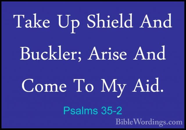 Psalms 35-2 - Take Up Shield And Buckler; Arise And Come To My AiTake Up Shield And Buckler; Arise And Come To My Aid. 