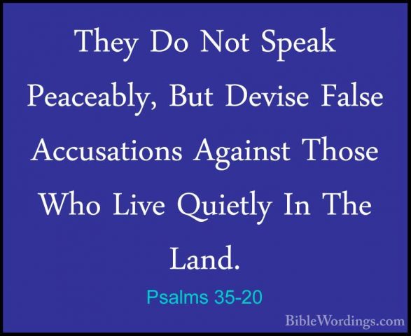 Psalms 35-20 - They Do Not Speak Peaceably, But Devise False AccuThey Do Not Speak Peaceably, But Devise False Accusations Against Those Who Live Quietly In The Land. 