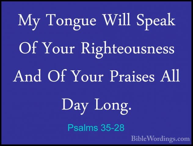 Psalms 35-28 - My Tongue Will Speak Of Your Righteousness And OfMy Tongue Will Speak Of Your Righteousness And Of Your Praises All Day Long.