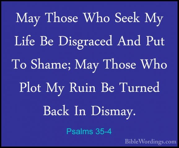 Psalms 35-4 - May Those Who Seek My Life Be Disgraced And Put ToMay Those Who Seek My Life Be Disgraced And Put To Shame; May Those Who Plot My Ruin Be Turned Back In Dismay. 