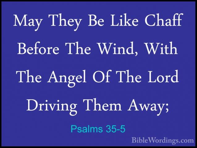 Psalms 35-5 - May They Be Like Chaff Before The Wind, With The AnMay They Be Like Chaff Before The Wind, With The Angel Of The Lord Driving Them Away; 