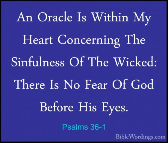 Psalms 36-1 - An Oracle Is Within My Heart Concerning The SinfulnAn Oracle Is Within My Heart Concerning The Sinfulness Of The Wicked: There Is No Fear Of God Before His Eyes. 