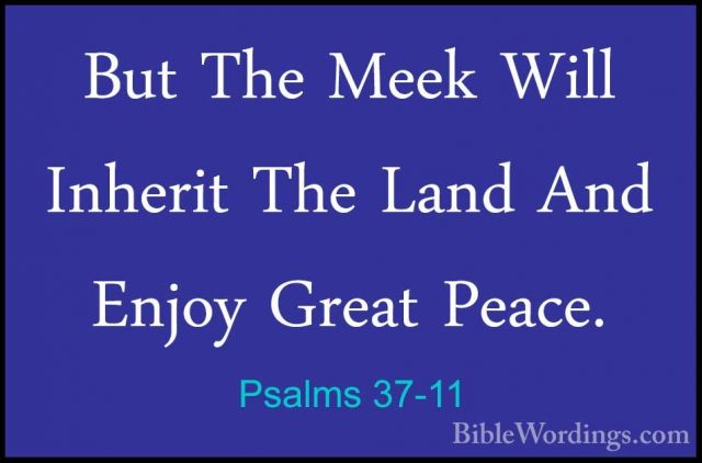 Psalms 37-11 - But The Meek Will Inherit The Land And Enjoy GreatBut The Meek Will Inherit The Land And Enjoy Great Peace. 
