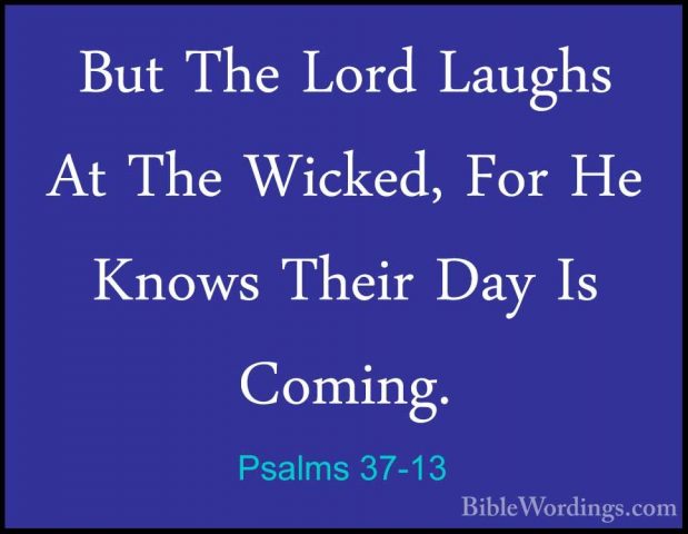 Psalms 37-13 - But The Lord Laughs At The Wicked, For He Knows ThBut The Lord Laughs At The Wicked, For He Knows Their Day Is Coming. 