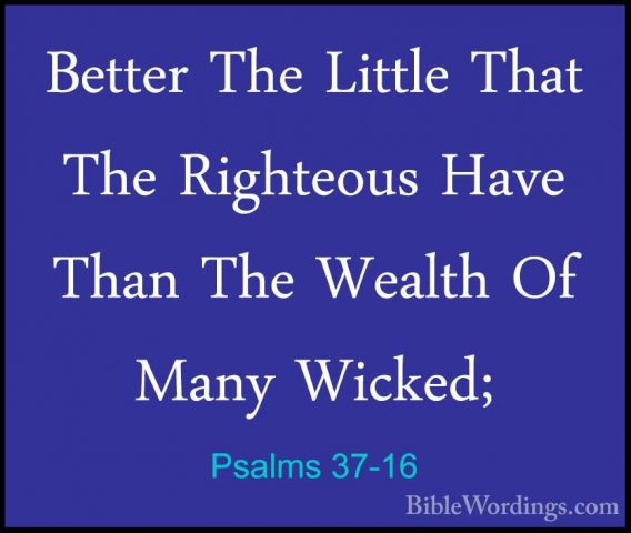 Psalms 37-16 - Better The Little That The Righteous Have Than TheBetter The Little That The Righteous Have Than The Wealth Of Many Wicked; 