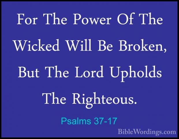 Psalms 37-17 - For The Power Of The Wicked Will Be Broken, But ThFor The Power Of The Wicked Will Be Broken, But The Lord Upholds The Righteous. 