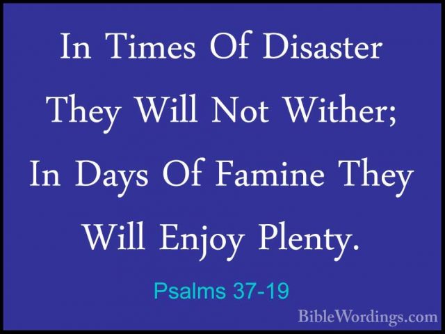 Psalms 37-19 - In Times Of Disaster They Will Not Wither; In DaysIn Times Of Disaster They Will Not Wither; In Days Of Famine They Will Enjoy Plenty. 