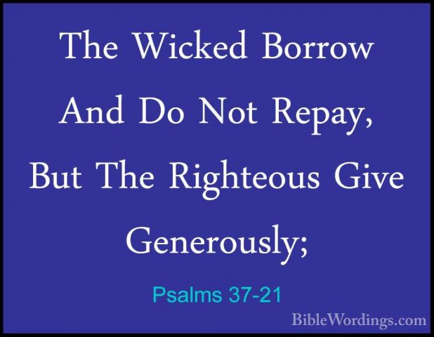 Psalms 37-21 - The Wicked Borrow And Do Not Repay, But The RighteThe Wicked Borrow And Do Not Repay, But The Righteous Give Generously; 