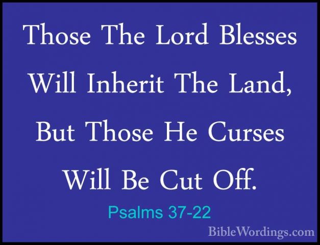 Psalms 37-22 - Those The Lord Blesses Will Inherit The Land, ButThose The Lord Blesses Will Inherit The Land, But Those He Curses Will Be Cut Off. 