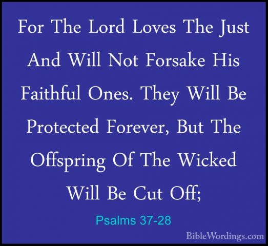 Psalms 37-28 - For The Lord Loves The Just And Will Not Forsake HFor The Lord Loves The Just And Will Not Forsake His Faithful Ones. They Will Be Protected Forever, But The Offspring Of The Wicked Will Be Cut Off; 