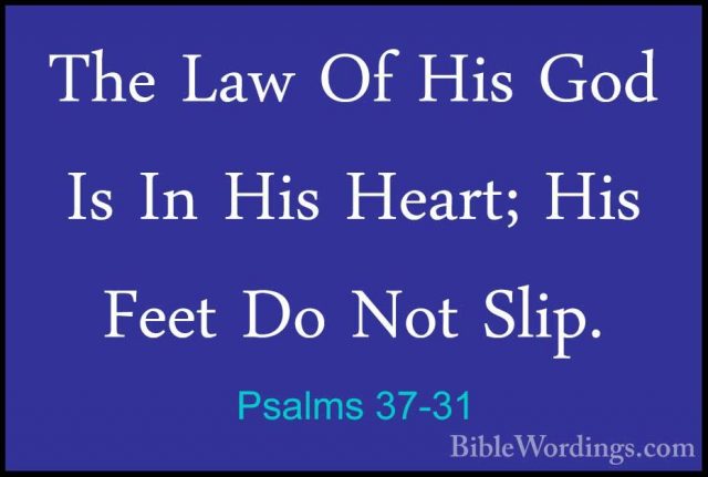 Psalms 37-31 - The Law Of His God Is In His Heart; His Feet Do NoThe Law Of His God Is In His Heart; His Feet Do Not Slip. 