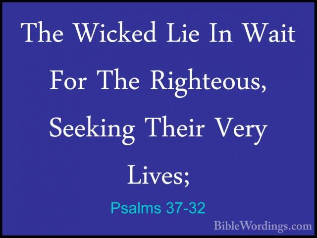 Psalms 37-32 - The Wicked Lie In Wait For The Righteous, SeekingThe Wicked Lie In Wait For The Righteous, Seeking Their Very Lives; 