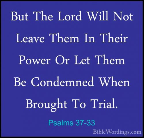 Psalms 37-33 - But The Lord Will Not Leave Them In Their Power OrBut The Lord Will Not Leave Them In Their Power Or Let Them Be Condemned When Brought To Trial. 