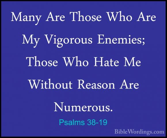 Psalms 38-19 - Many Are Those Who Are My Vigorous Enemies; ThoseMany Are Those Who Are My Vigorous Enemies; Those Who Hate Me Without Reason Are Numerous. 
