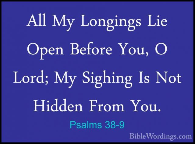 Psalms 38-9 - All My Longings Lie Open Before You, O Lord; My SigAll My Longings Lie Open Before You, O Lord; My Sighing Is Not Hidden From You. 