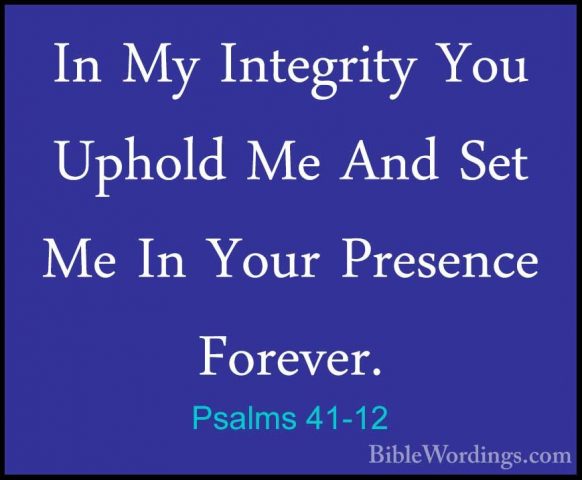 Psalms 41-12 - In My Integrity You Uphold Me And Set Me In Your PIn My Integrity You Uphold Me And Set Me In Your Presence Forever. 