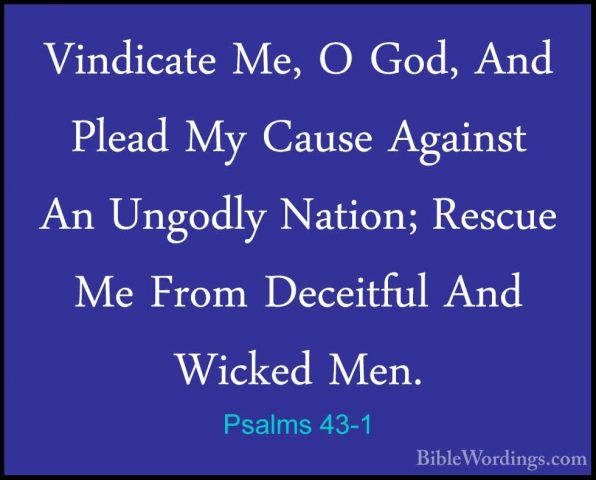 Psalms 43-1 - Vindicate Me, O God, And Plead My Cause Against AnVindicate Me, O God, And Plead My Cause Against An Ungodly Nation; Rescue Me From Deceitful And Wicked Men. 