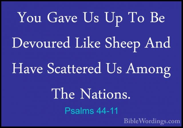 Psalms 44-11 - You Gave Us Up To Be Devoured Like Sheep And HaveYou Gave Us Up To Be Devoured Like Sheep And Have Scattered Us Among The Nations. 