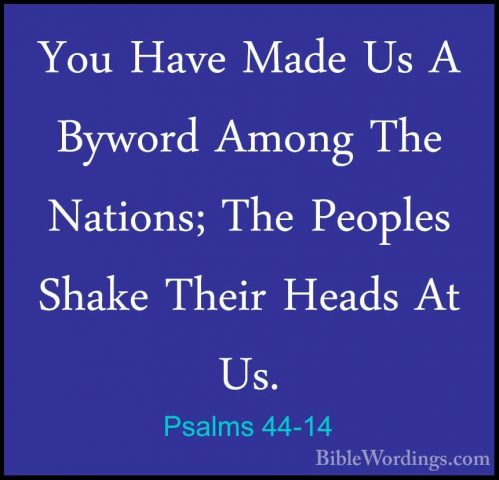 Psalms 44-14 - You Have Made Us A Byword Among The Nations; The PYou Have Made Us A Byword Among The Nations; The Peoples Shake Their Heads At Us. 