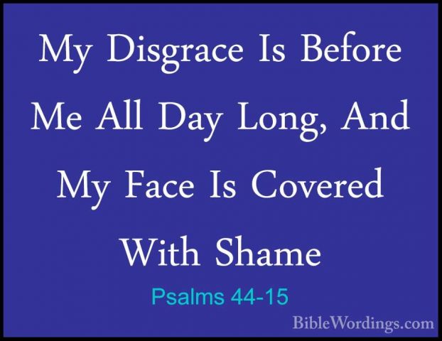 Psalms 44-15 - My Disgrace Is Before Me All Day Long, And My FaceMy Disgrace Is Before Me All Day Long, And My Face Is Covered With Shame 