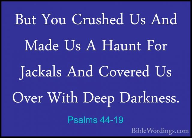 Psalms 44-19 - But You Crushed Us And Made Us A Haunt For JackalsBut You Crushed Us And Made Us A Haunt For Jackals And Covered Us Over With Deep Darkness. 