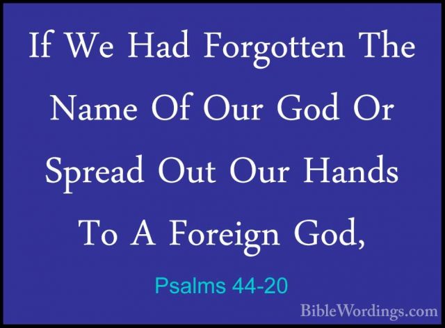 Psalms 44-20 - If We Had Forgotten The Name Of Our God Or SpreadIf We Had Forgotten The Name Of Our God Or Spread Out Our Hands To A Foreign God, 