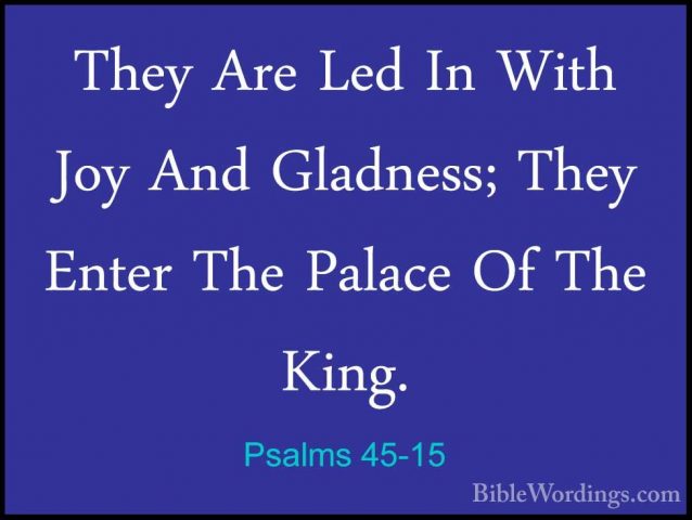 Psalms 45-15 - They Are Led In With Joy And Gladness; They EnterThey Are Led In With Joy And Gladness; They Enter The Palace Of The King. 