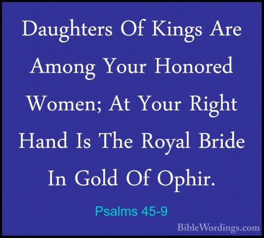 Psalms 45-9 - Daughters Of Kings Are Among Your Honored Women; AtDaughters Of Kings Are Among Your Honored Women; At Your Right Hand Is The Royal Bride In Gold Of Ophir. 