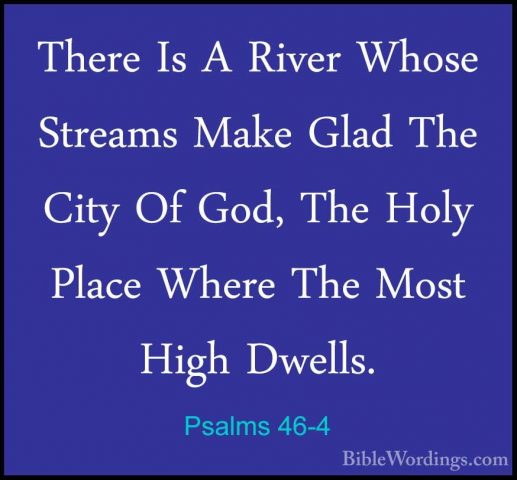Psalms 46-4 - There Is A River Whose Streams Make Glad The City OThere Is A River Whose Streams Make Glad The City Of God, The Holy Place Where The Most High Dwells. 