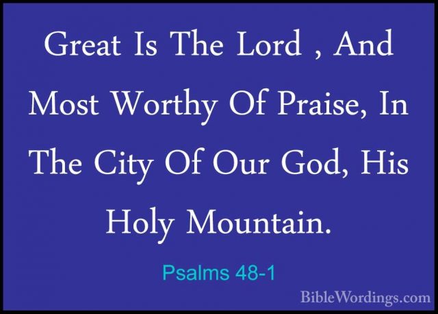 Psalms 48-1 - Great Is The Lord , And Most Worthy Of Praise, In TGreat Is The Lord , And Most Worthy Of Praise, In The City Of Our God, His Holy Mountain. 