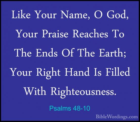 Psalms 48-10 - Like Your Name, O God, Your Praise Reaches To TheLike Your Name, O God, Your Praise Reaches To The Ends Of The Earth; Your Right Hand Is Filled With Righteousness. 