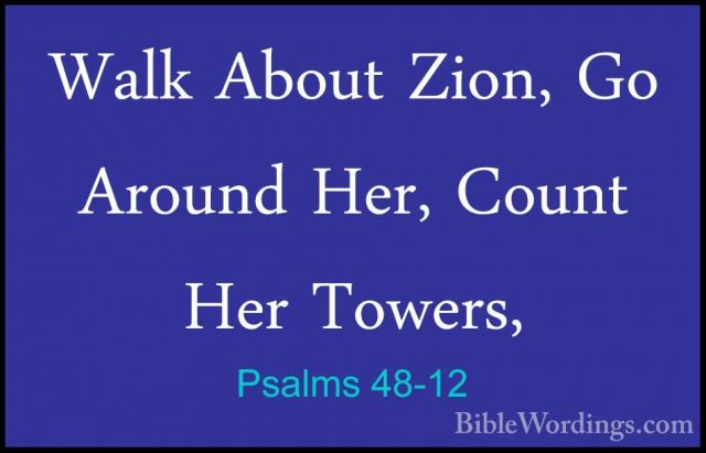Psalms 48-12 - Walk About Zion, Go Around Her, Count Her Towers,Walk About Zion, Go Around Her, Count Her Towers, 