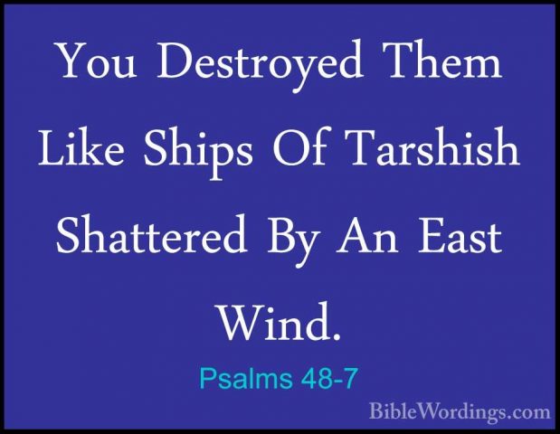 Psalms 48-7 - You Destroyed Them Like Ships Of Tarshish ShatteredYou Destroyed Them Like Ships Of Tarshish Shattered By An East Wind. 