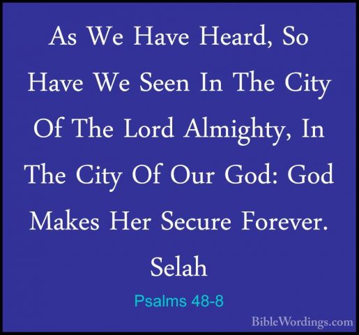 Psalms 48-8 - As We Have Heard, So Have We Seen In The City Of ThAs We Have Heard, So Have We Seen In The City Of The Lord Almighty, In The City Of Our God: God Makes Her Secure Forever. Selah 