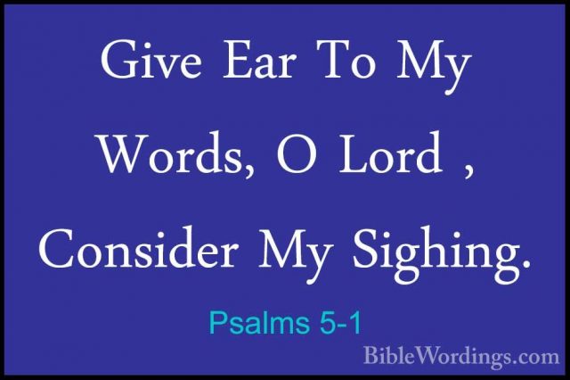 Psalms 5-1 - Give Ear To My Words, O Lord , Consider My Sighing.Give Ear To My Words, O Lord , Consider My Sighing. 