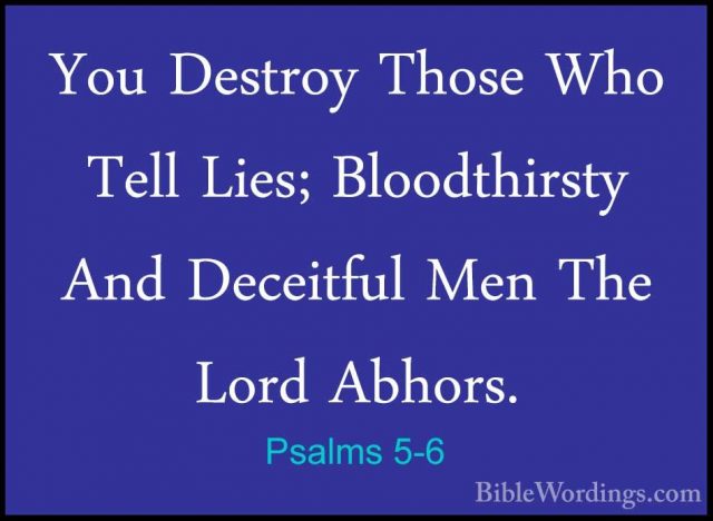 Psalms 5-6 - You Destroy Those Who Tell Lies; Bloodthirsty And DeYou Destroy Those Who Tell Lies; Bloodthirsty And Deceitful Men The Lord Abhors. 