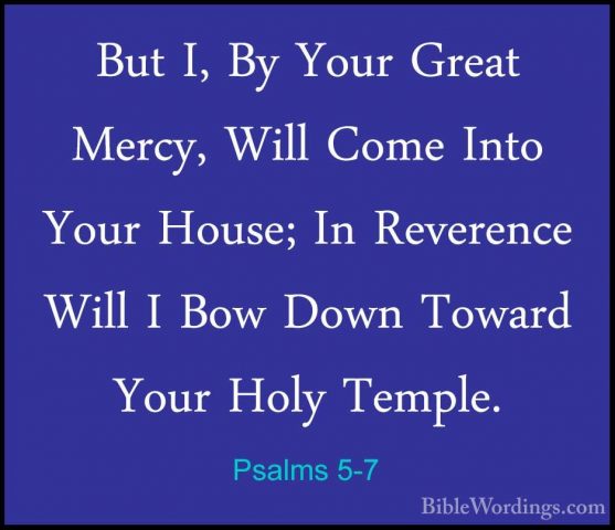 Psalms 5-7 - But I, By Your Great Mercy, Will Come Into Your HousBut I, By Your Great Mercy, Will Come Into Your House; In Reverence Will I Bow Down Toward Your Holy Temple. 