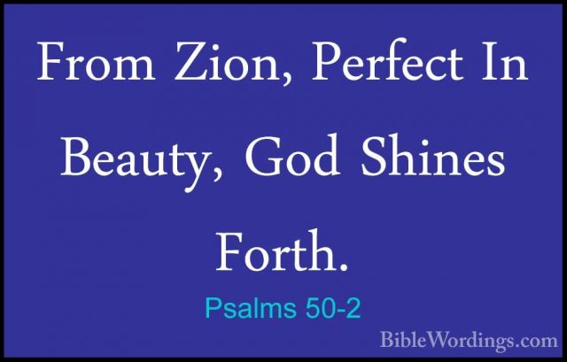 Psalms 50-2 - From Zion, Perfect In Beauty, God Shines Forth.From Zion, Perfect In Beauty, God Shines Forth. 