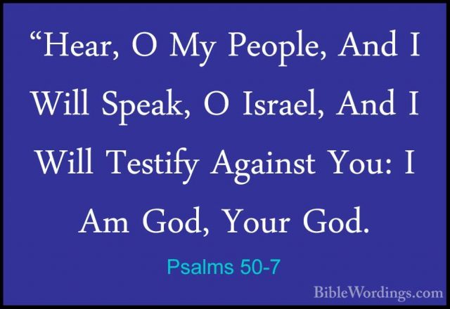 Psalms 50-7 - "Hear, O My People, And I Will Speak, O Israel, And"Hear, O My People, And I Will Speak, O Israel, And I Will Testify Against You: I Am God, Your God. 