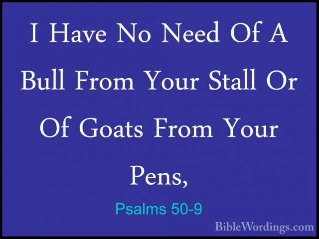 Psalms 50-9 - I Have No Need Of A Bull From Your Stall Or Of GoatI Have No Need Of A Bull From Your Stall Or Of Goats From Your Pens, 